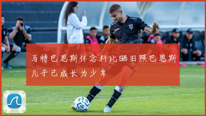 马特巴恩斯怀念科比晒旧照巴恩斯儿子已成长为少年